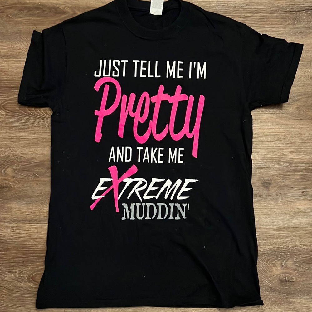 Just tell me I’m pretty and take me extreme muddin tee